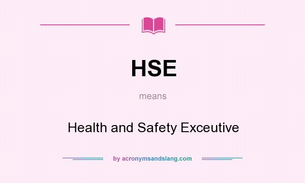 What does HSE mean? It stands for Health and Safety Exceutive