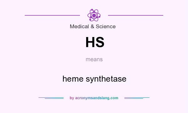 What does HS mean? It stands for heme synthetase