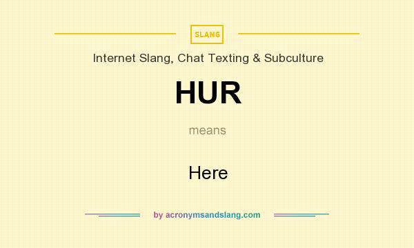 What does HUR mean? It stands for Here