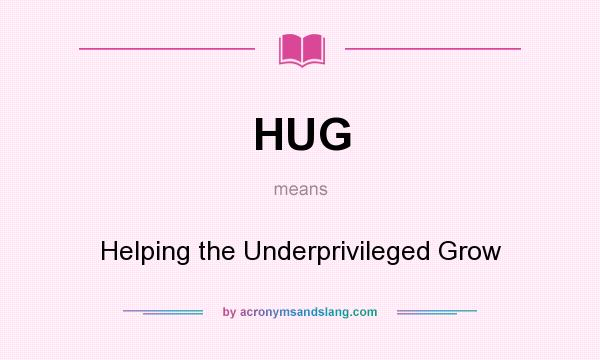 What does HUG mean? It stands for Helping the Underprivileged Grow
