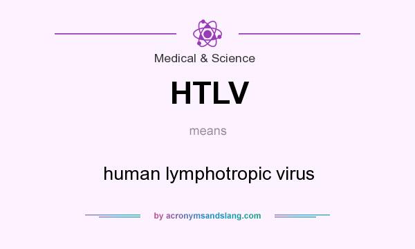 What does HTLV mean? It stands for human lymphotropic virus