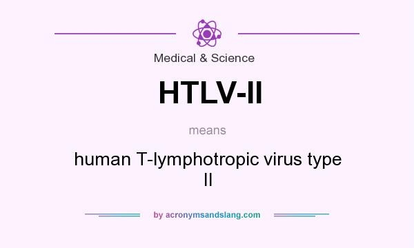 What does HTLV-II mean? It stands for human T-lymphotropic virus type II
