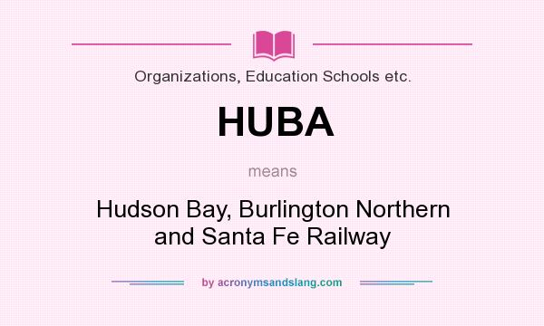 What does HUBA mean? It stands for Hudson Bay, Burlington Northern and Santa Fe Railway