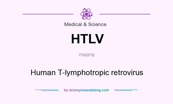What does HTLV mean? It stands for Human T-lymphotropic retrovirus