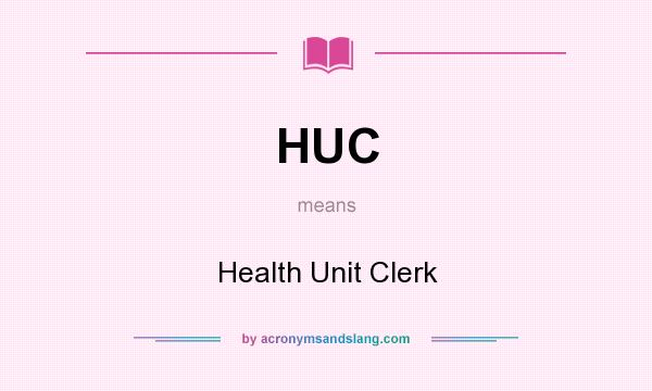 What does HUC mean? It stands for Health Unit Clerk
