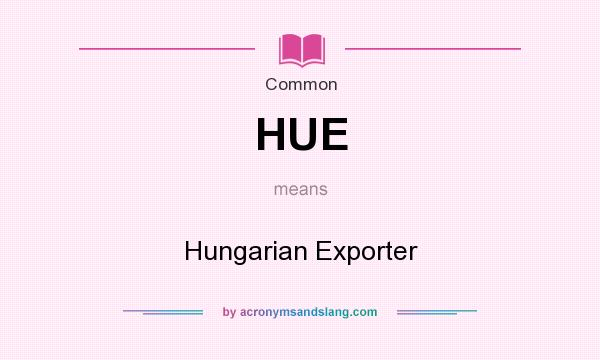 What does HUE mean? It stands for Hungarian Exporter