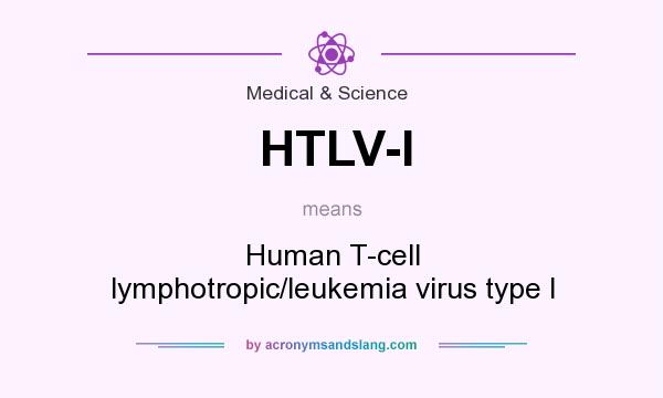What does HTLV-I mean? It stands for Human T-cell lymphotropic/leukemia virus type I
