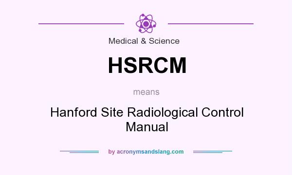 What does HSRCM mean? It stands for Hanford Site Radiological Control Manual