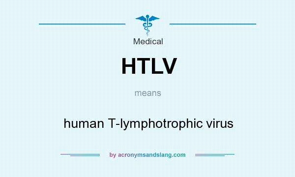 What does HTLV mean? It stands for human T-lymphotrophic virus