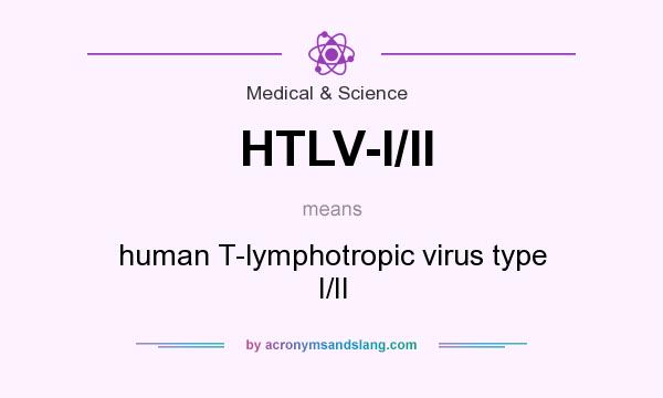 What does HTLV-I/II mean? It stands for human T-lymphotropic virus type I/II