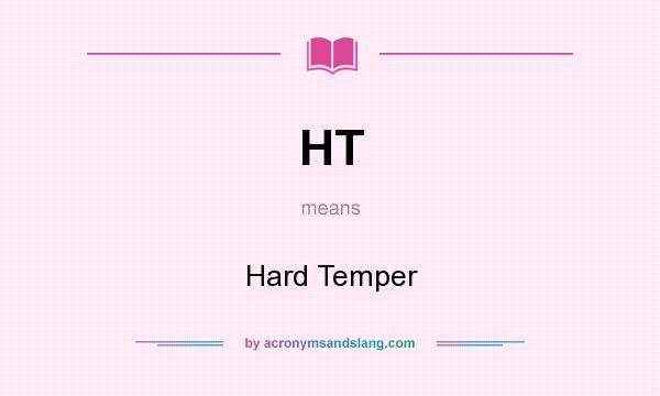 What does HT mean? It stands for Hard Temper