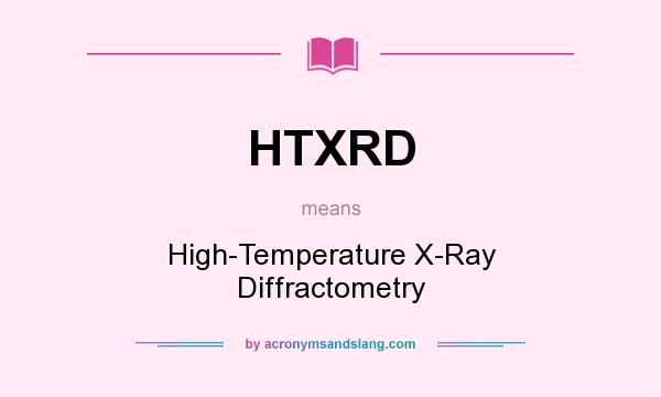 What does HTXRD mean? It stands for High-Temperature X-Ray Diffractometry