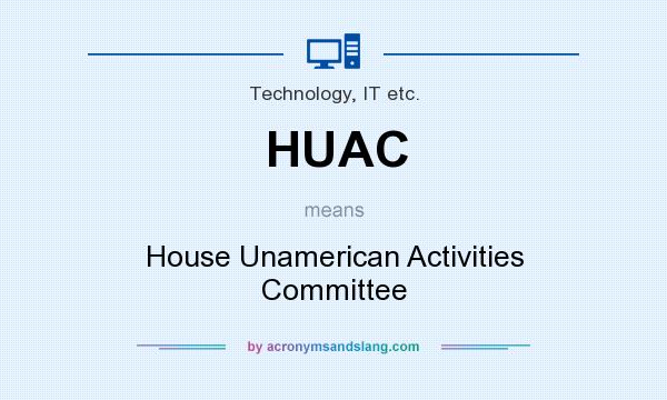 What does HUAC mean? It stands for House Unamerican Activities Committee