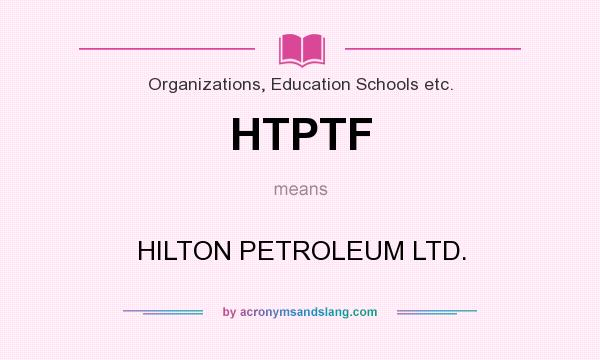 What does HTPTF mean? It stands for HILTON PETROLEUM LTD.