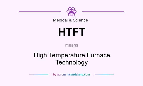 What does HTFT mean? It stands for High Temperature Furnace Technology