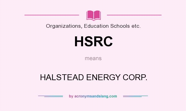 What does HSRC mean? It stands for HALSTEAD ENERGY CORP.