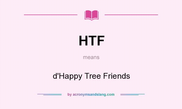 What does HTF mean? It stands for d`Happy Tree Friends