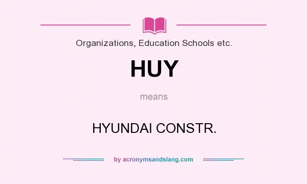 What does HUY mean? It stands for HYUNDAI CONSTR.