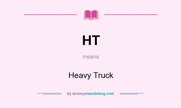 What does HT mean? It stands for Heavy Truck