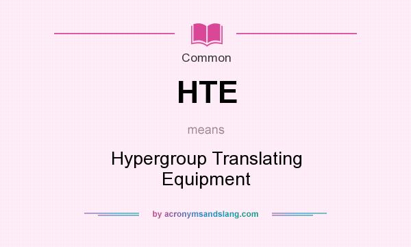 What does HTE mean? It stands for Hypergroup Translating Equipment