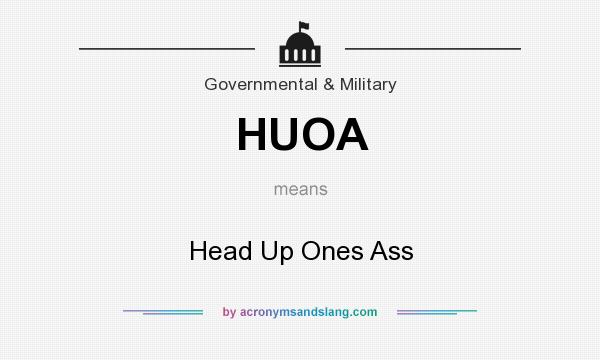 What does HUOA mean? It stands for Head Up Ones Ass