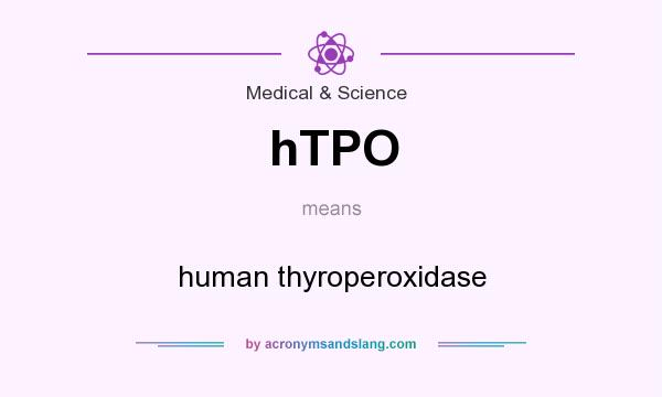 What does hTPO mean? It stands for human thyroperoxidase
