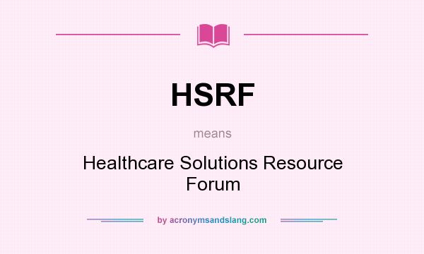 What does HSRF mean? It stands for Healthcare Solutions Resource Forum
