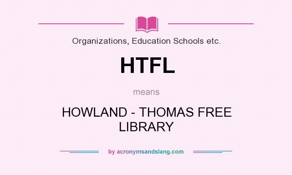 What does HTFL mean? It stands for HOWLAND - THOMAS FREE LIBRARY
