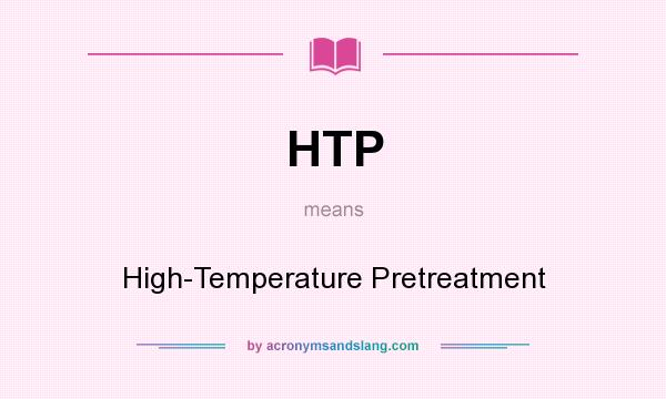 What does HTP mean? It stands for High-Temperature Pretreatment