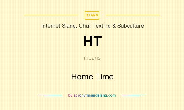 What does HT mean? It stands for Home Time