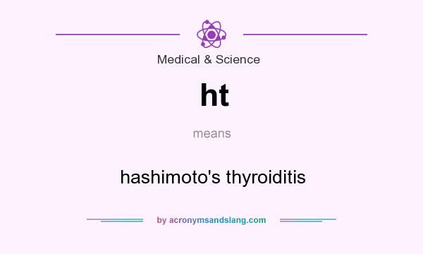 What does ht mean? It stands for hashimoto`s thyroiditis