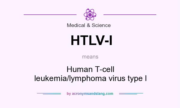 What does HTLV-I mean? It stands for Human T-cell leukemia/lymphoma virus type I