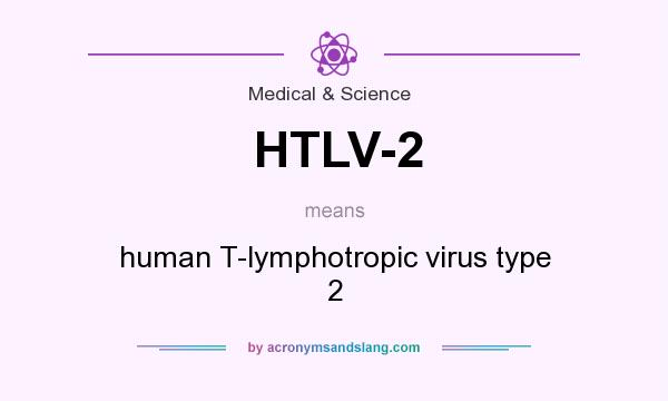 What does HTLV-2 mean? It stands for human T-lymphotropic virus type 2