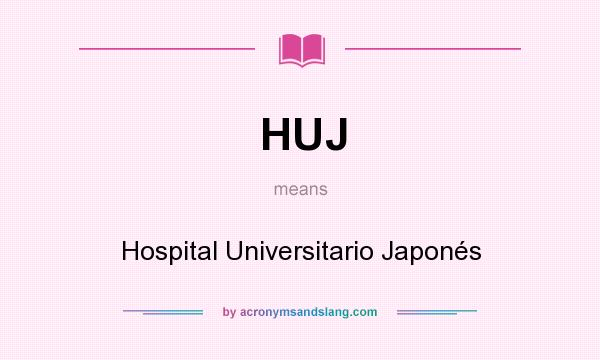 What does HUJ mean? It stands for Hospital Universitario Japonés