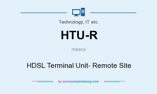 What does HTU-R mean? It stands for HDSL Terminal Unit- Remote Site
