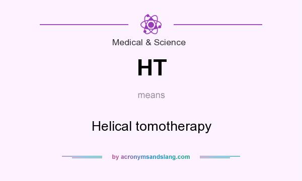 What does HT mean? It stands for Helical tomotherapy