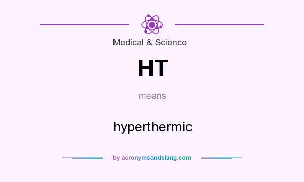 What does HT mean? It stands for hyperthermic