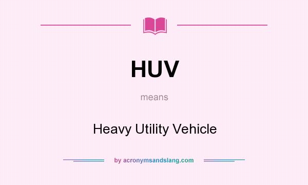 What does HUV mean? It stands for Heavy Utility Vehicle