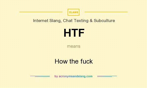 What does HTF mean? It stands for How the fuck