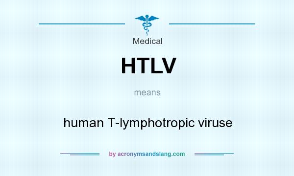 What does HTLV mean? It stands for human T-lymphotropic viruse