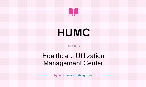 What does HUMC mean? It stands for Healthcare Utilization Management Center