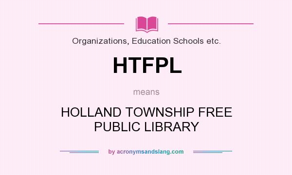 What does HTFPL mean? It stands for HOLLAND TOWNSHIP FREE PUBLIC LIBRARY