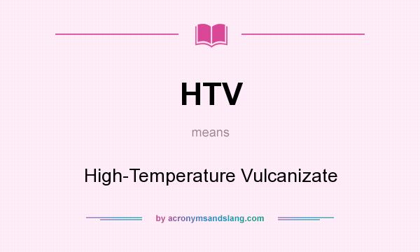 What does HTV mean? It stands for High-Temperature Vulcanizate