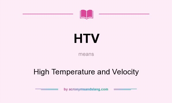 What does HTV mean? It stands for High Temperature and Velocity