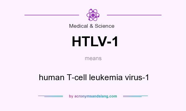 What does HTLV-1 mean? It stands for human T-cell leukemia virus-1