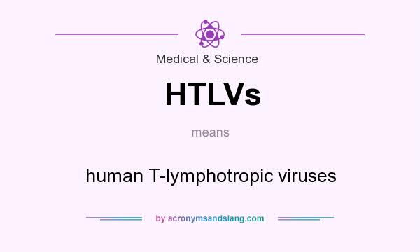 What does HTLVs mean? It stands for human T-lymphotropic viruses