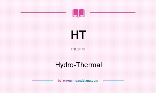 What does HT mean? It stands for Hydro-Thermal