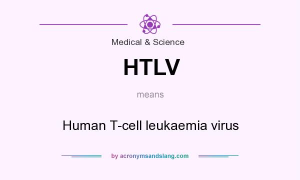 What does HTLV mean? It stands for Human T-cell leukaemia virus