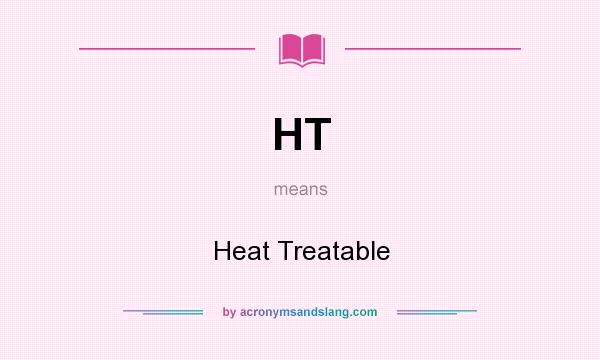 What does HT mean? It stands for Heat Treatable