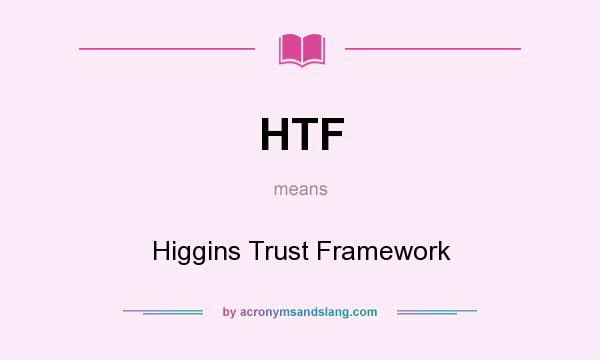 What does HTF mean? It stands for Higgins Trust Framework